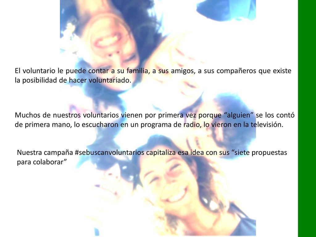 El voluntario le puede contar a su familia, a sus amigos, a sus compañeros que existe la posibilidad de hacer voluntariado.