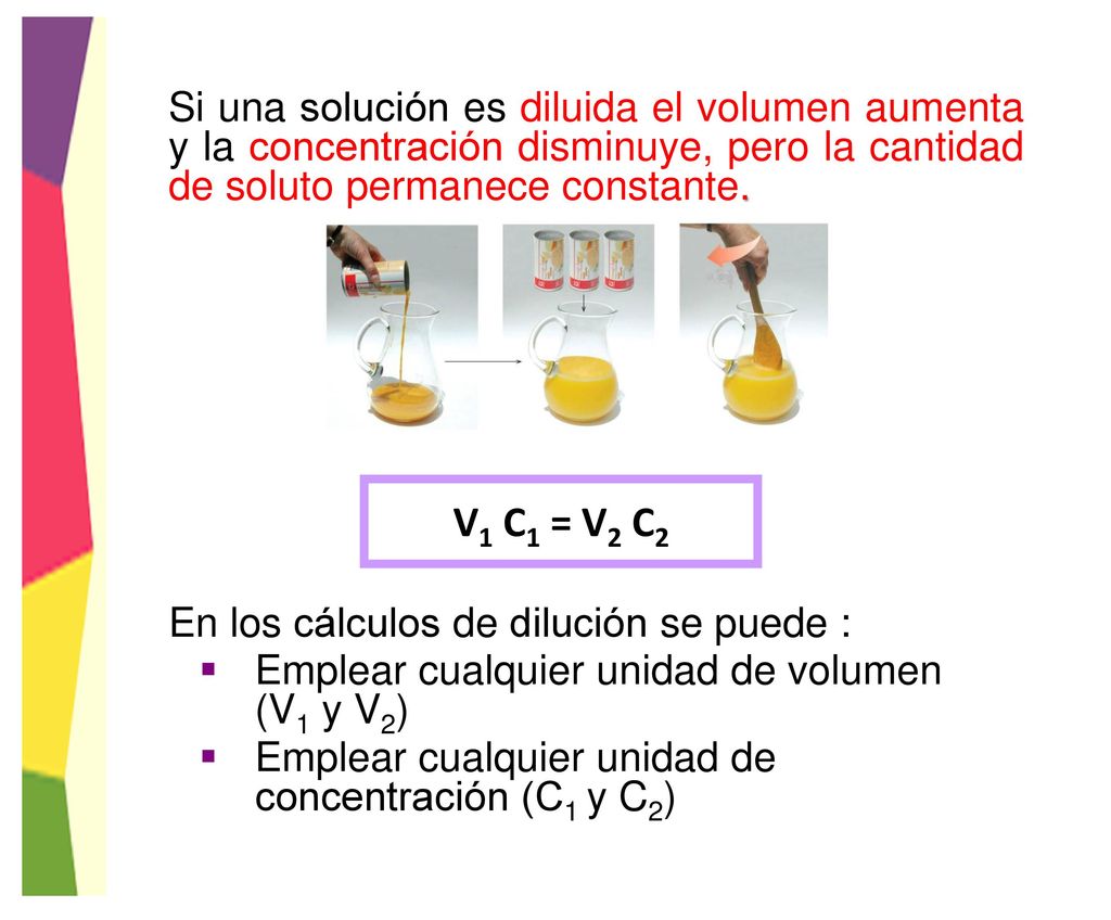 Si una solución es diluida el volumen aumenta y la concentración disminuye, pero la cantidad de soluto permanece constante.