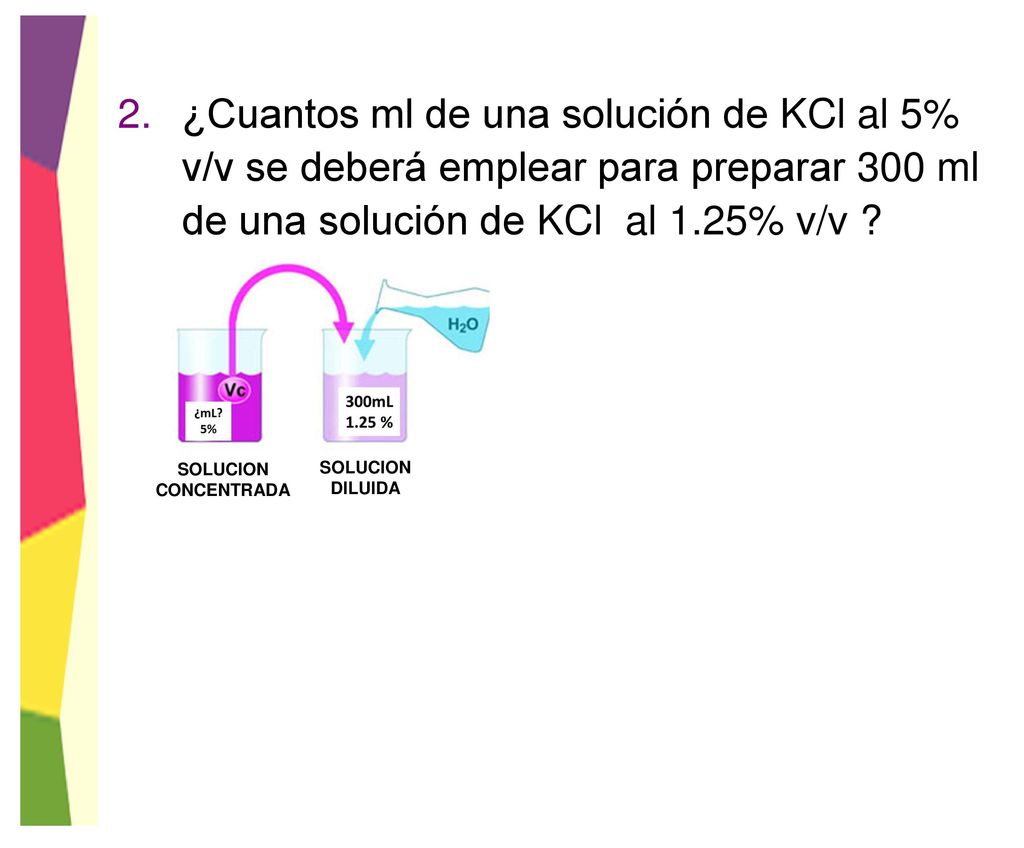 ¿Cuantos ml de una solución de KCl al 5% v/v se deberá emplear para preparar 300 ml de una solución de KCl al 1.25% v/v