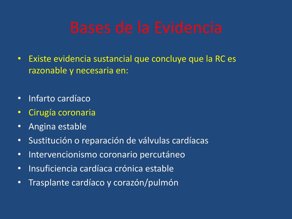 Bases de la Evidencia Existe evidencia sustancial que concluye que la RC es razonable y necesaria en: