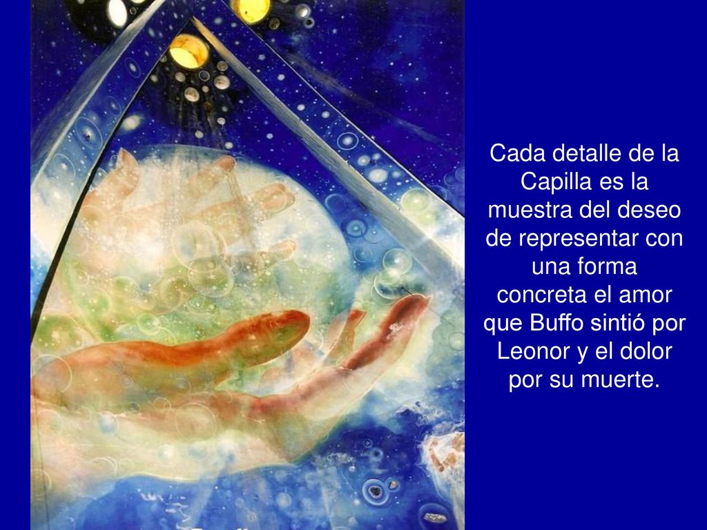 Cada detalle de la Capilla es la muestra del deseo de representar con una forma concreta el amor que Buffo sintió por Leonor y el dolor por su muerte.