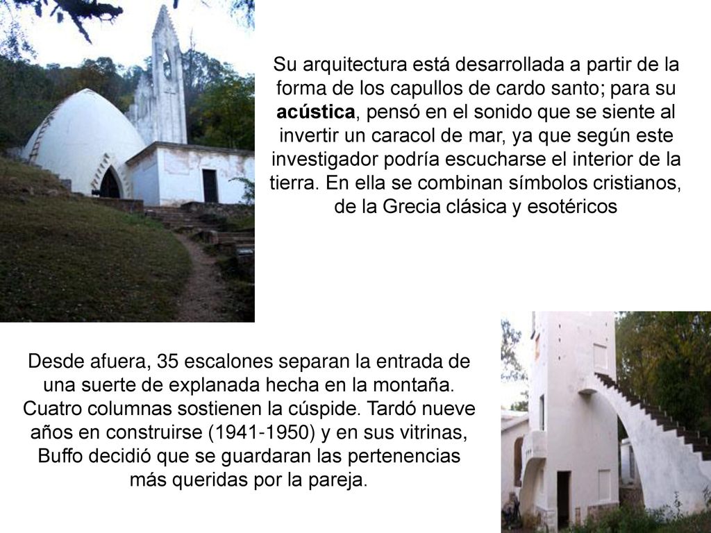 Su arquitectura está desarrollada a partir de la forma de los capullos de cardo santo; para su acústica, pensó en el sonido que se siente al invertir un caracol de mar, ya que según este investigador podría escucharse el interior de la tierra. En ella se combinan símbolos cristianos, de la Grecia clásica y esotéricos