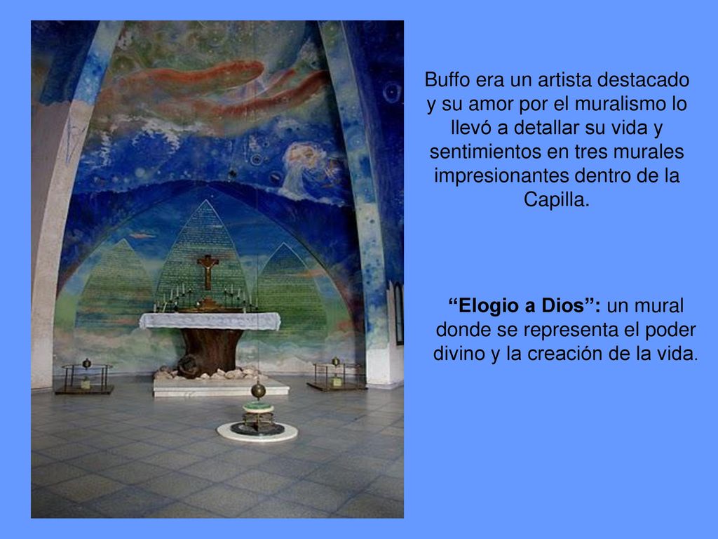 Buffo era un artista destacado y su amor por el muralismo lo llevó a detallar su vida y sentimientos en tres murales impresionantes dentro de la Capilla.
