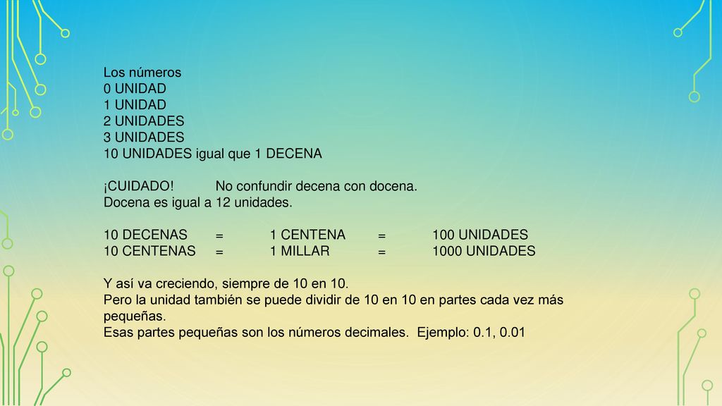 Los números 0 UNIDAD. 1 UNIDAD. 2 UNIDADES. 3 UNIDADES. 10 UNIDADES igual que 1 DECENA. ¡CUIDADO! No confundir decena con docena.