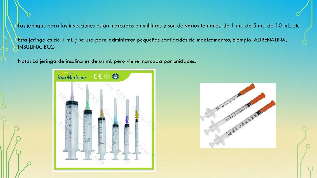 Las jeringas para las inyecciones están marcadas en mililitros y son de varios tamaños, de 1 mL, de 5 mL, de 10 mL, etc.