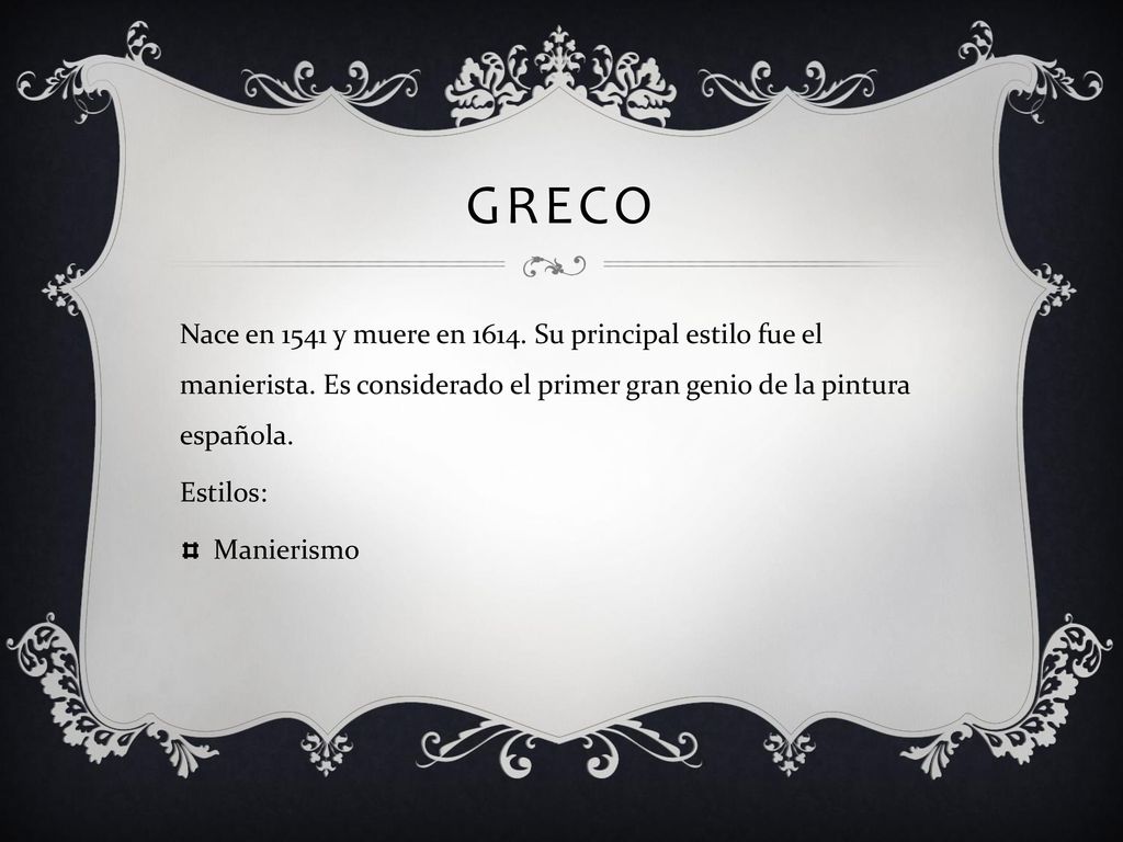 Greco Nace en 1541 y muere en Su principal estilo fue el manierista. Es considerado el primer gran genio de la pintura española.