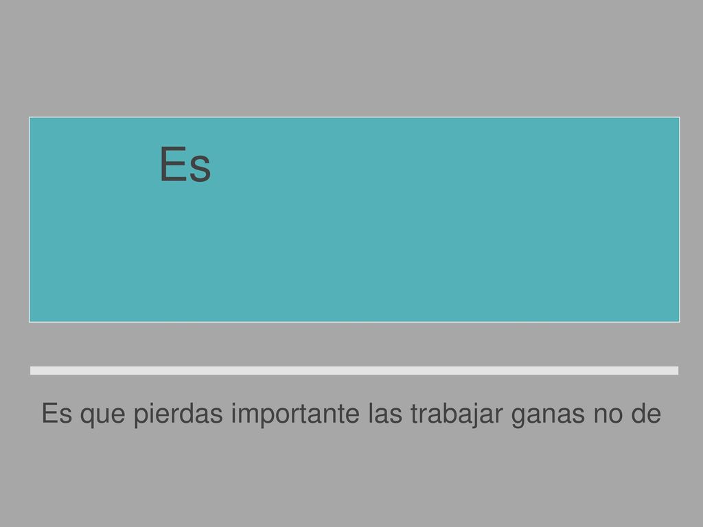 Es que pierdas importante las trabajar ganas no de