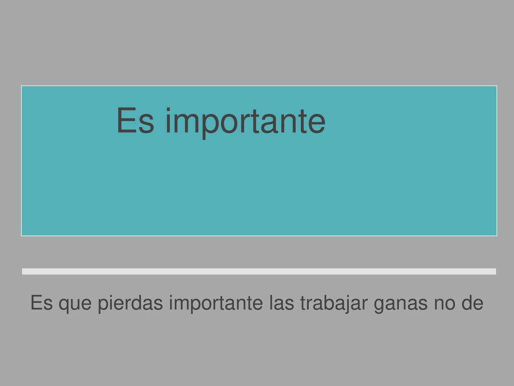 Es que pierdas importante las trabajar ganas no de