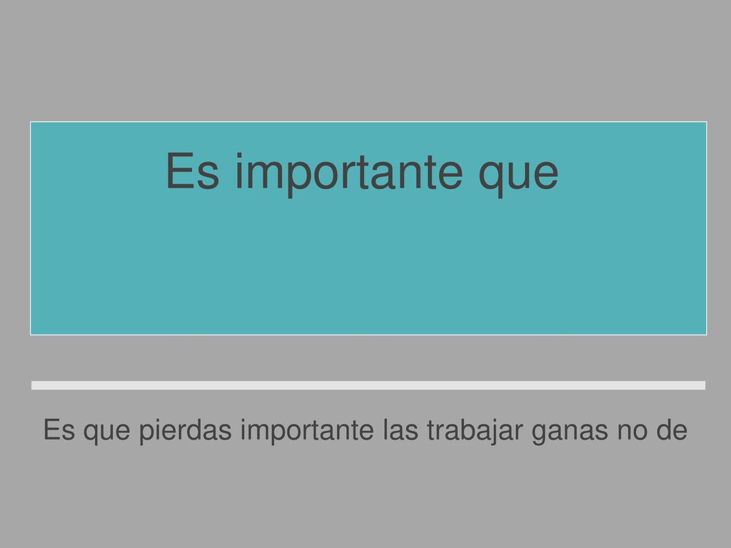 Es que pierdas importante las trabajar ganas no de