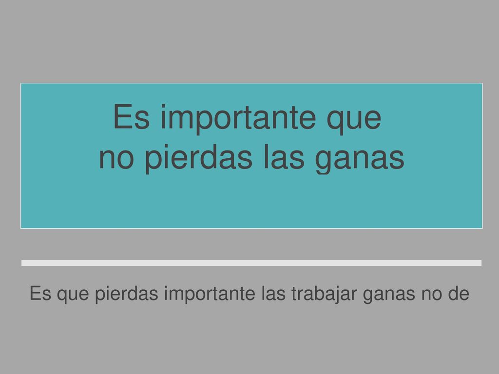 Es que pierdas importante las trabajar ganas no de
