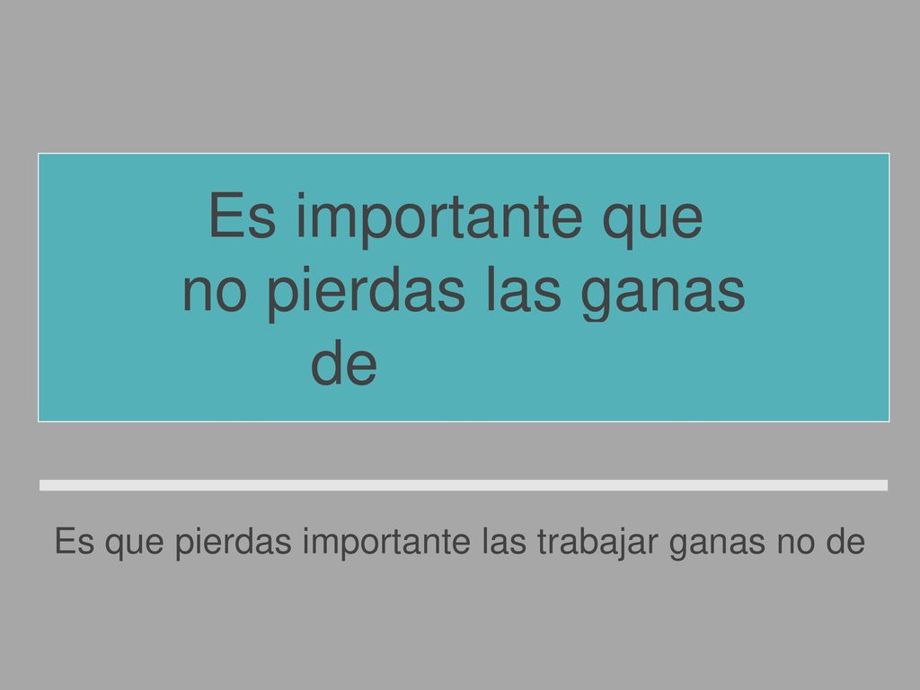 Es que pierdas importante las trabajar ganas no de