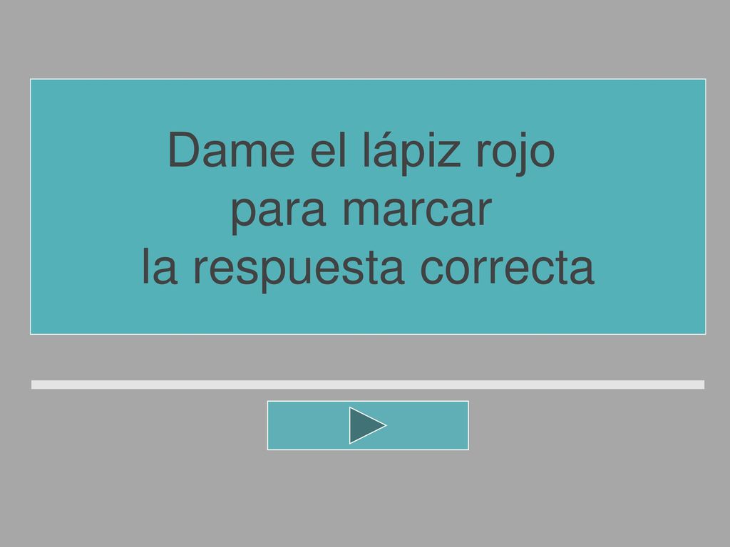 Dame el lápiz rojo para marcar la respuesta correcta
