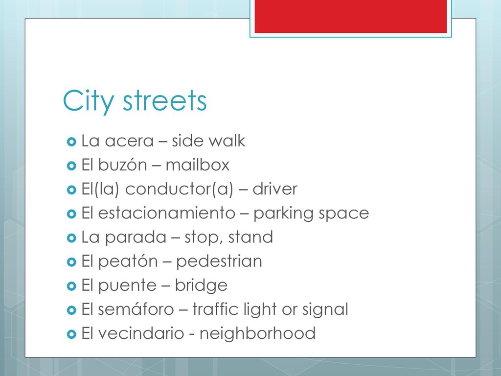 City streets La acera – side walk El buzón – mailbox