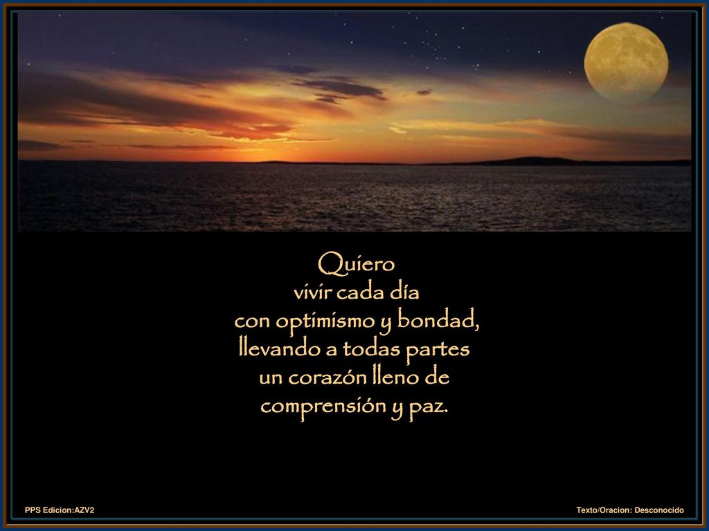 Quiero vivir cada día con optimismo y bondad, llevando a todas partes un corazón lleno de comprensión y paz.