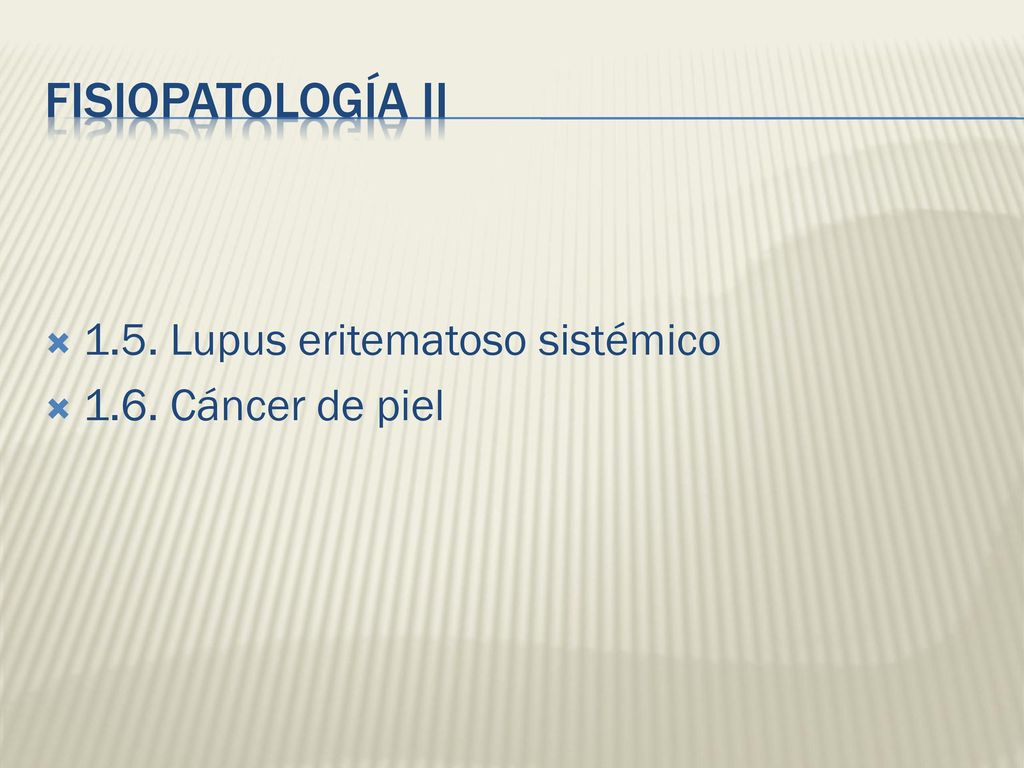 FISIOPATOLOGÍA II 1.5. Lupus eritematoso sistémico 1.6. Cáncer de piel