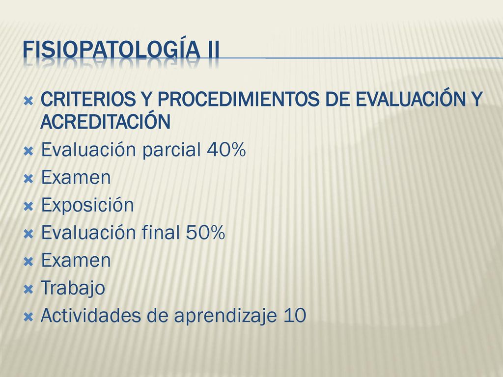 FISIOPATOLOGÍA II CRITERIOS Y PROCEDIMIENTOS DE EVALUACIÓN Y ACREDITACIÓN. Evaluación parcial 40% Examen.