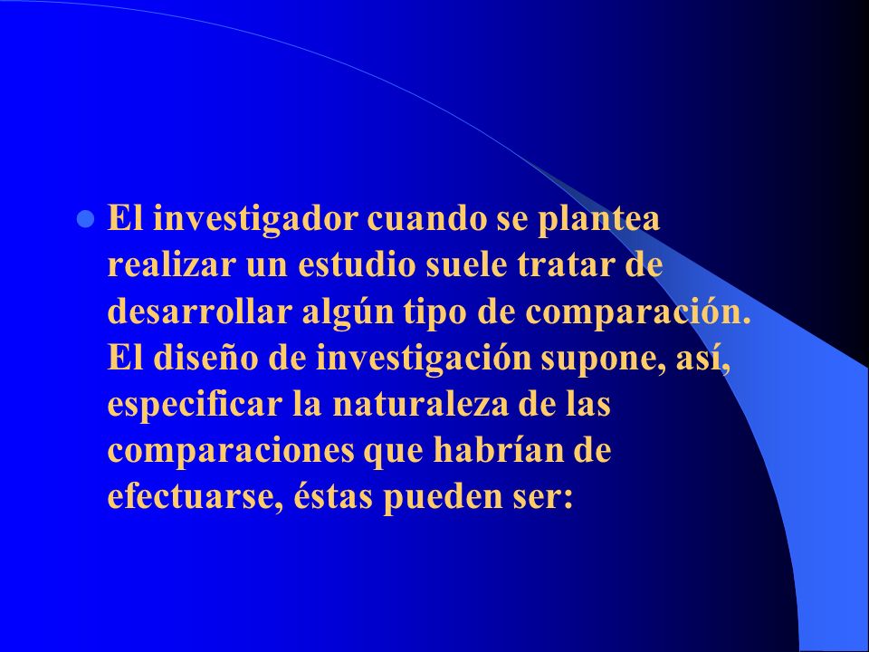 El investigador cuando se plantea realizar un estudio suele tratar de desarrollar algún tipo de comparación.