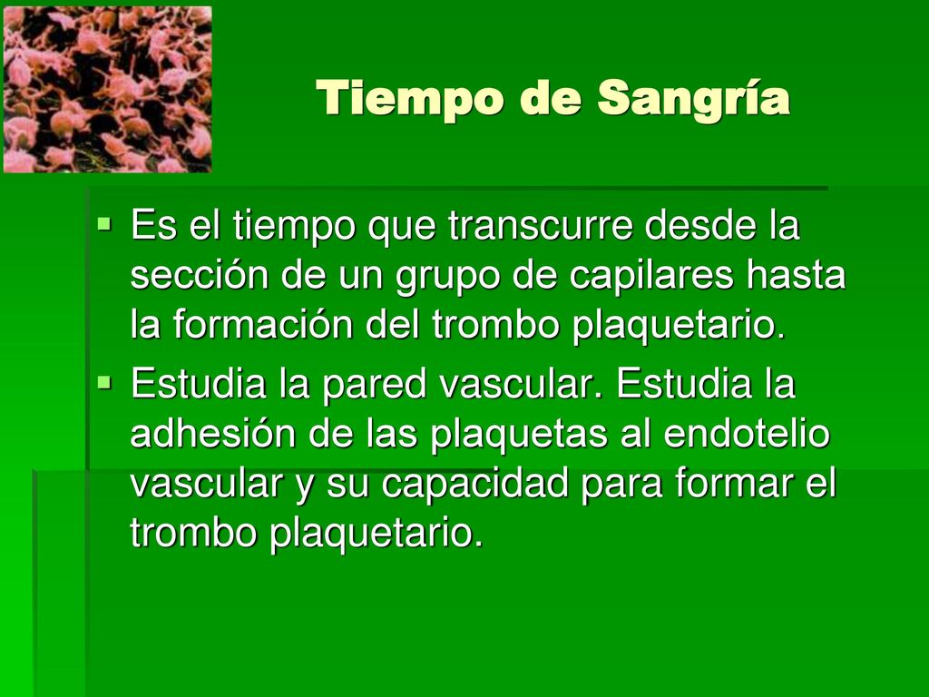 Tiempo de Sangría Es el tiempo que transcurre desde la sección de un grupo de capilares hasta la formación del trombo plaquetario.