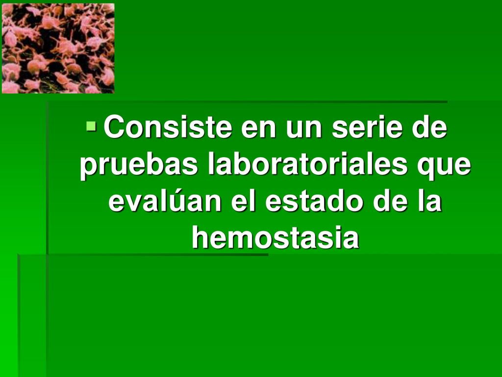 Consiste en un serie de pruebas laboratoriales que evalúan el estado de la hemostasia