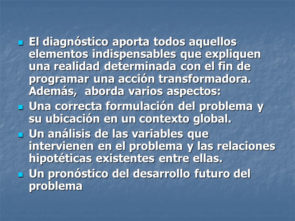 El diagnóstico aporta todos aquellos elementos indispensables que expliquen una realidad determinada con el fin de programar una acción transformadora. Además, aborda varios aspectos: