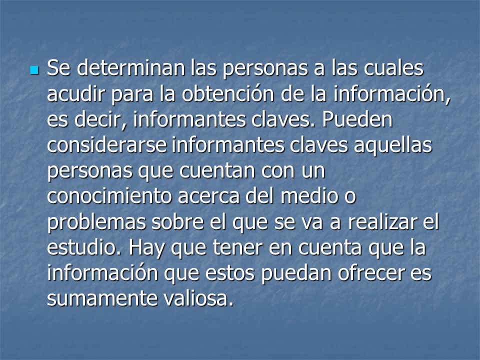 Se determinan las personas a las cuales acudir para la obtención de la información, es decir, informantes claves.