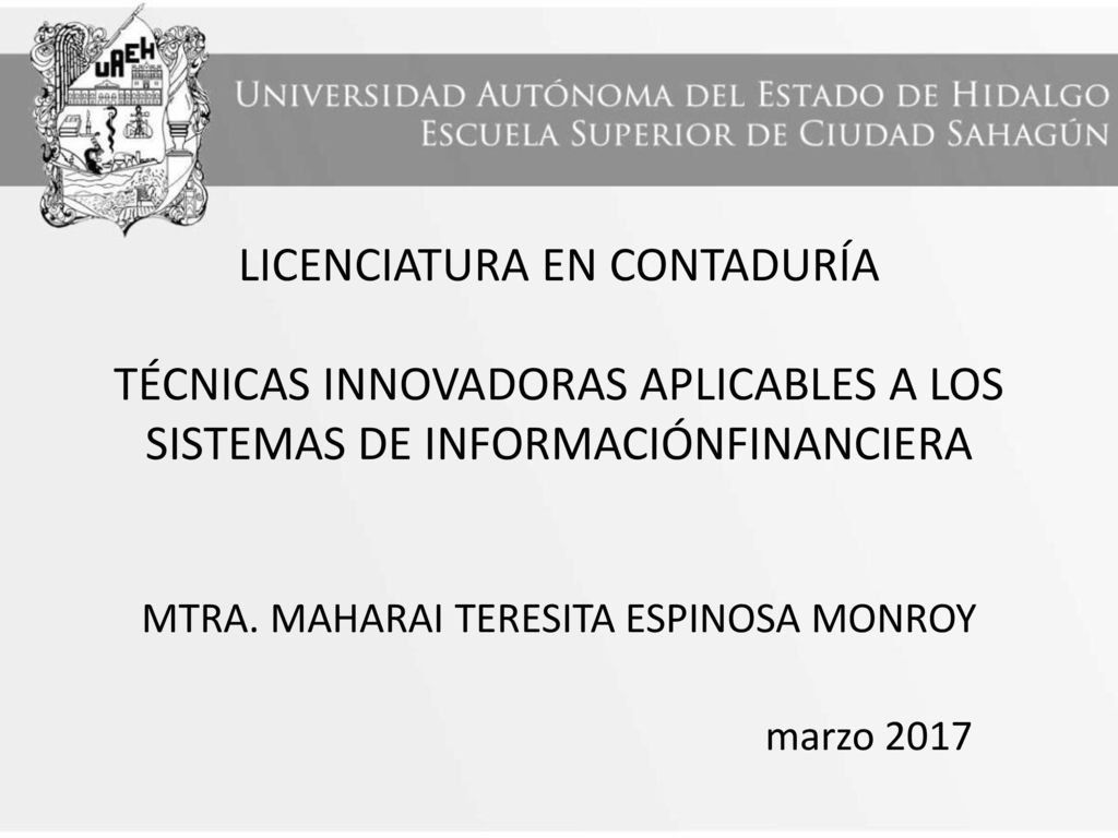 LICENCIATURA EN CONTADURÍA TÉCNICAS INNOVADORAS APLICABLES A LOS SISTEMAS DE INFORMACIÓNFINANCIERA MTRA.