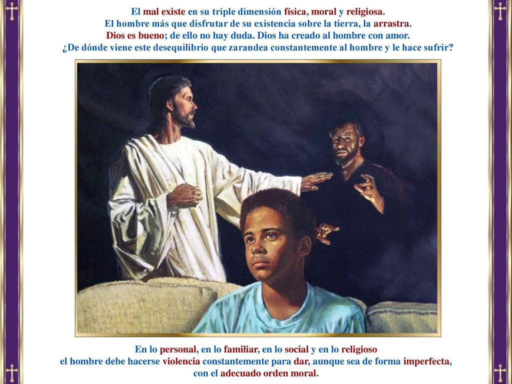 El mal existe en su triple dimensión física, moral y religiosa.