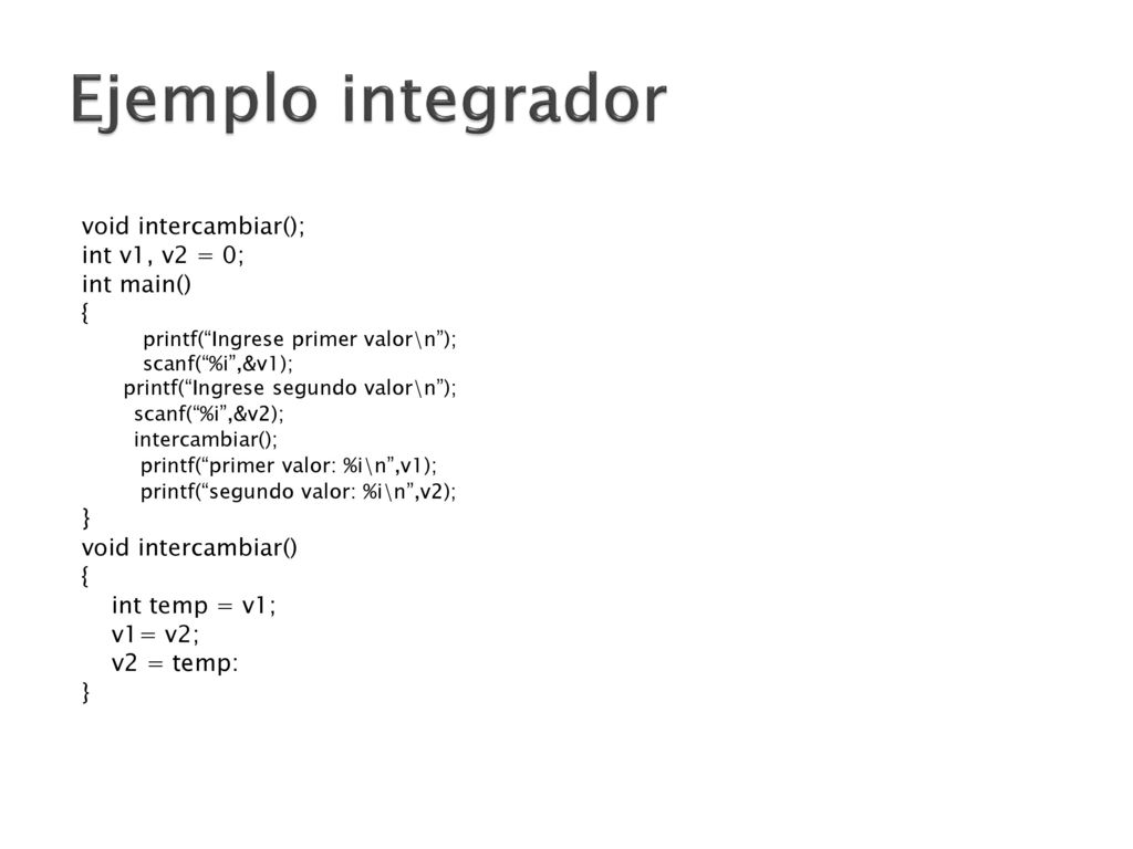 Ejemplo integrador void intercambiar(); int v1, v2 = 0; int main() { }