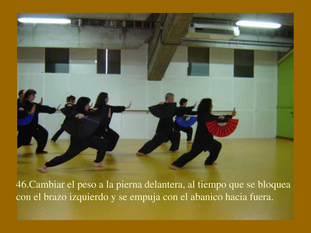 46.Cambiar el peso a la pierna delantera, al tiempo que se bloquea con el brazo izquierdo y se empuja con el abanico hacia fuera.