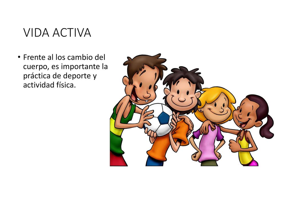 VIDA ACTIVA Frente al los cambio del cuerpo, es importante la práctica de deporte y actividad física.