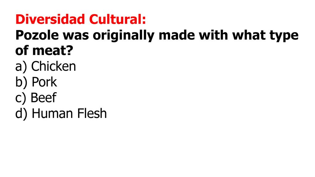 Diversidad Cultural: Pozole was originally made with what type of meat.
