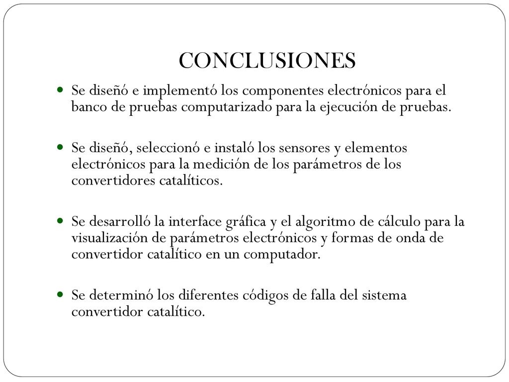 CONCLUSIONES Se diseñó e implementó los componentes electrónicos para el banco de pruebas computarizado para la ejecución de pruebas.