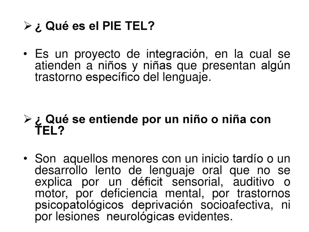 ¿ Qué es el PIE TEL Es un proyecto de integración, en la cual se atienden a niños y niñas que presentan algún trastorno específico del lenguaje.