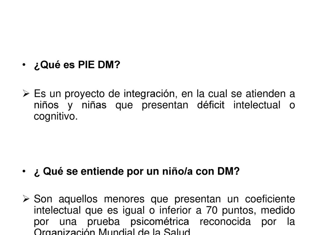 ¿Qué es PIE DM Es un proyecto de integración, en la cual se atienden a niños y niñas que presentan déficit intelectual o cognitivo.
