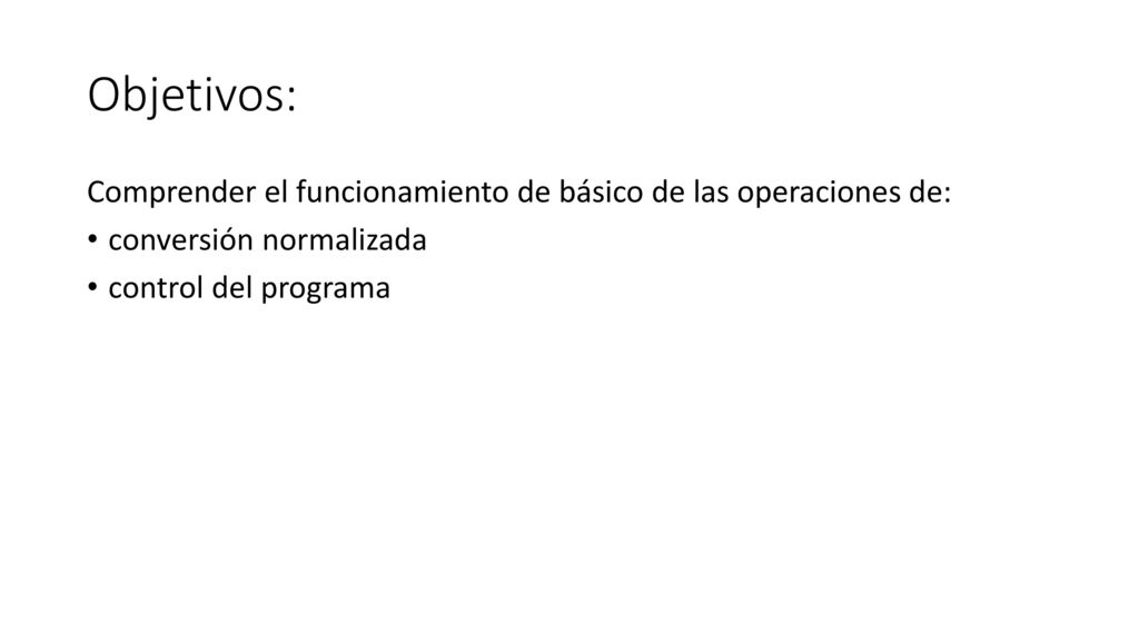 Objetivos: Comprender el funcionamiento de básico de las operaciones de: conversión normalizada.