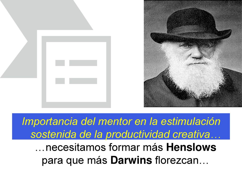 Importancia del mentor en la estimulación sostenida de la productividad creativa… …necesitamos formar más Henslows para que más Darwins florezcan…