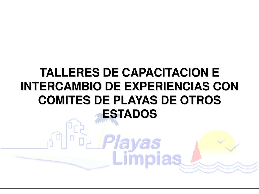 TALLERES DE CAPACITACION E INTERCAMBIO DE EXPERIENCIAS CON COMITES DE PLAYAS DE OTROS ESTADOS