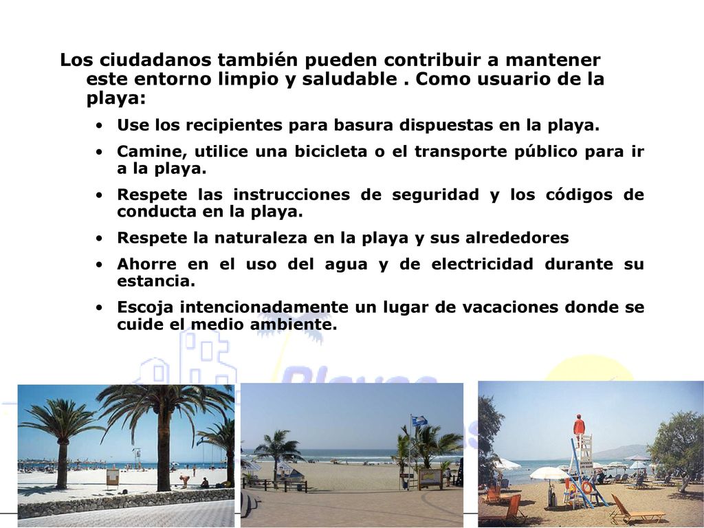 Los ciudadanos también pueden contribuir a mantener este entorno limpio y saludable . Como usuario de la playa: