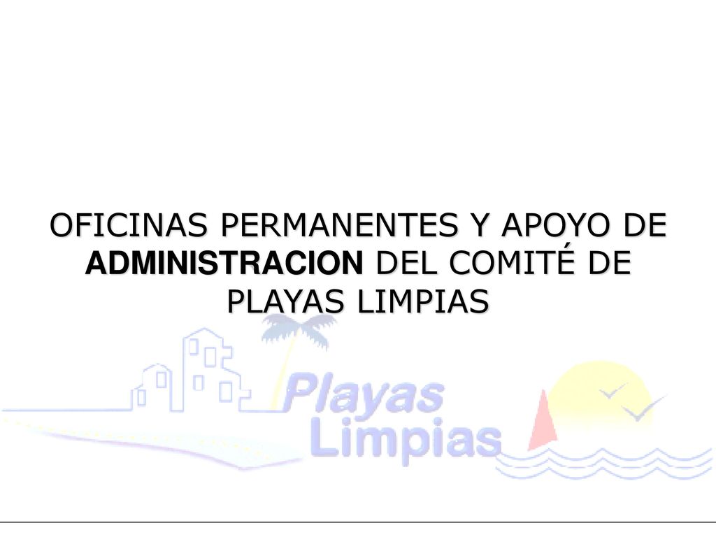 OFICINAS PERMANENTES Y APOYO DE ADMINISTRACION DEL COMITÉ DE PLAYAS LIMPIAS