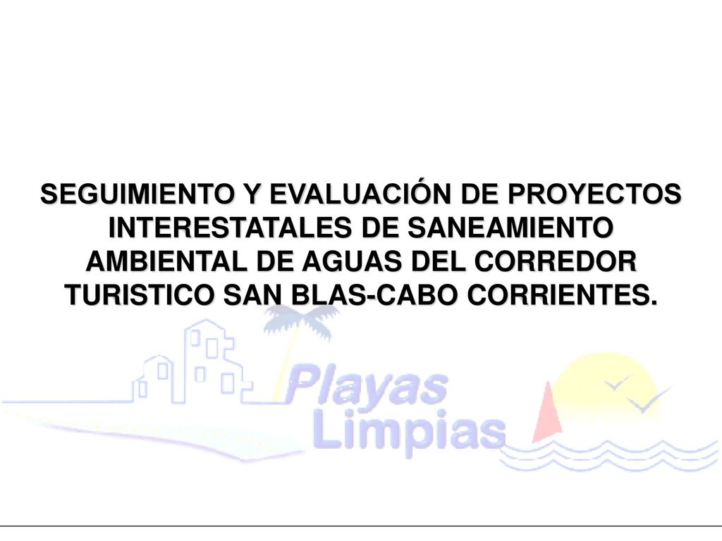 SEGUIMIENTO Y EVALUACIÓN DE PROYECTOS INTERESTATALES DE SANEAMIENTO AMBIENTAL DE AGUAS DEL CORREDOR TURISTICO SAN BLAS-CABO CORRIENTES.