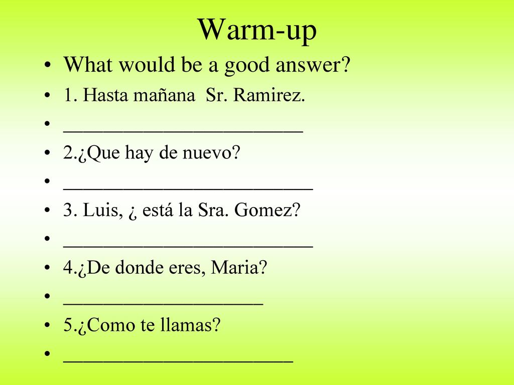 Warm-up What would be a good answer 1. Hasta mañana Sr. Ramirez.