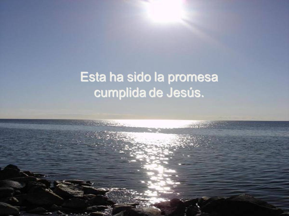 Esta ha sido la promesa cumplida de Jesús.