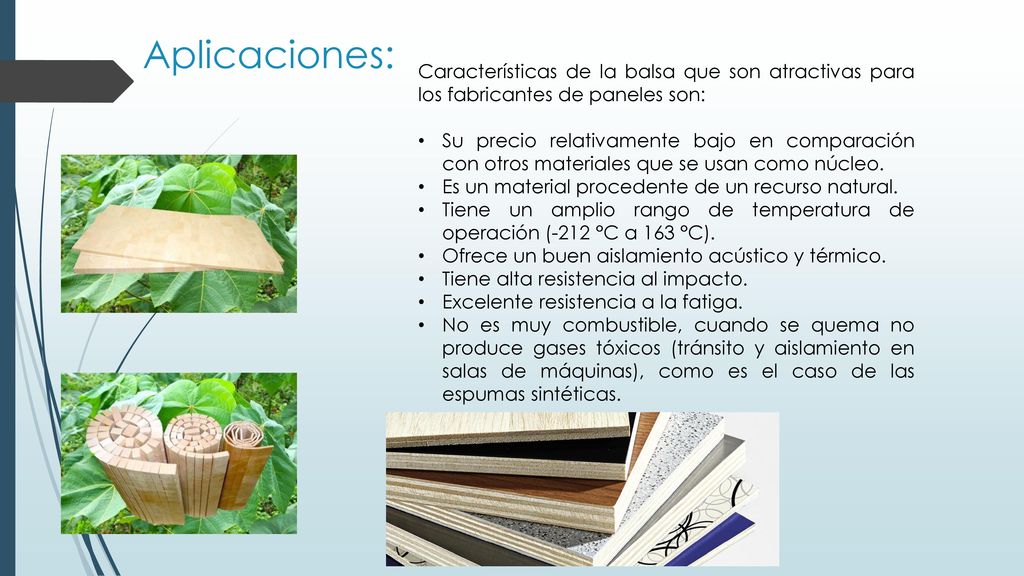 Aplicaciones: Características de la balsa que son atractivas para los fabricantes de paneles son: