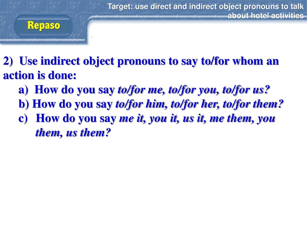 2) Use indirect object pronouns to say to/for whom an action is done: