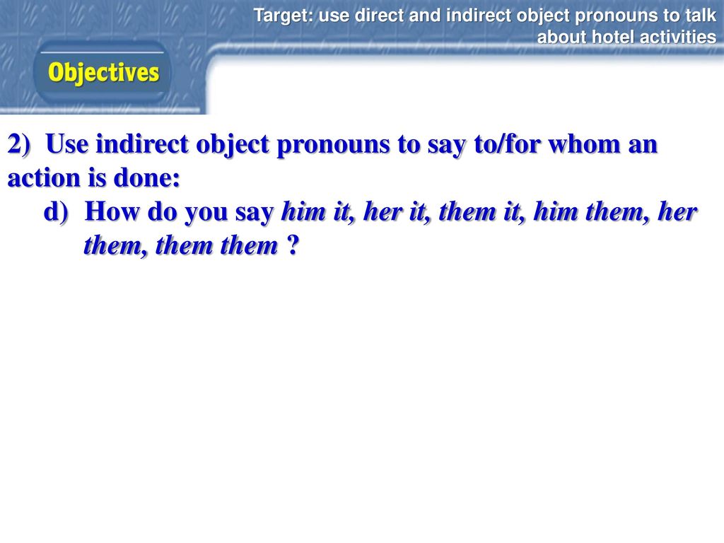 2) Use indirect object pronouns to say to/for whom an action is done: