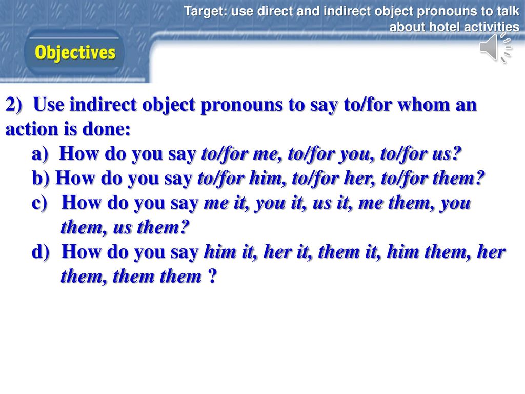 2) Use indirect object pronouns to say to/for whom an action is done: