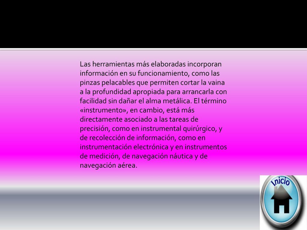 Las herramientas más elaboradas incorporan información en su funcionamiento, como las pinzas pelacables que permiten cortar la vaina a la profundidad apropiada para arrancarla con facilidad sin dañar el alma metálica.