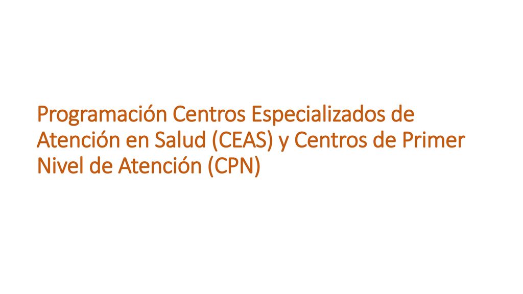 Programación Centros Especializados de Atención en Salud (CEAS) y Centros de Primer Nivel de Atención (CPN)