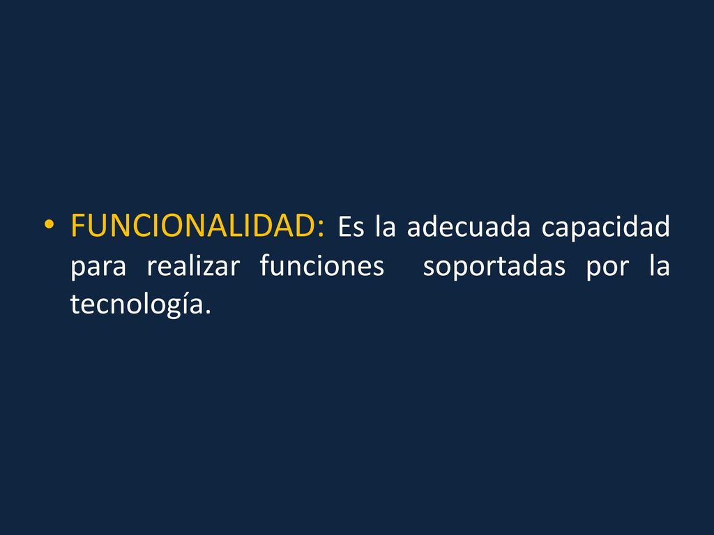 FUNCIONALIDAD: Es la adecuada capacidad para realizar funciones soportadas por la tecnología.