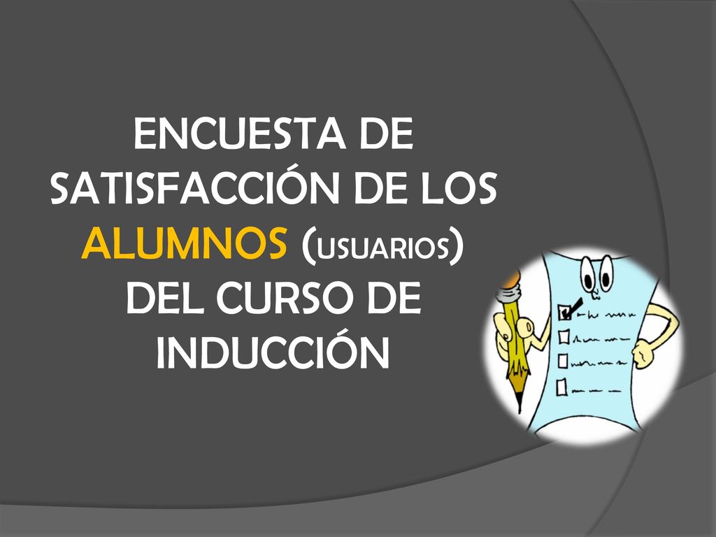ENCUESTA DE SATISFACCIÓN DE LOS ALUMNOS (USUARIOS) DEL CURSO DE INDUCCIÓN